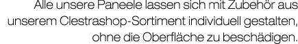 Alle unsere Paneele lassen sich mit Zubeh r aus unserem Clestrashop-Sortiment individuell gestalten, ohne die Oberfl ...