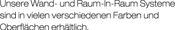 Unsere Wand- und Raum-In-Raum Systeme sind in vielen verschiedenen Farben und Oberfl chen erh ltlich.