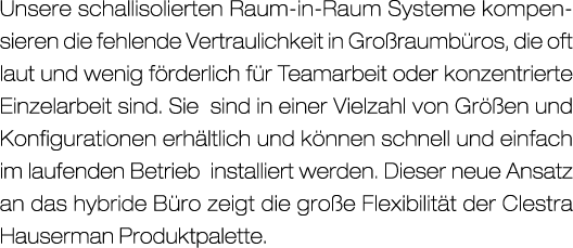 Unsere schallisolierten Raum-in-Raum Systeme kompen-sieren die fehlende Vertraulichkeit in Gro raumb ros, die oft lau...