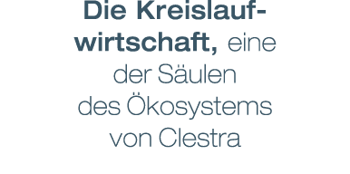 Die Kreislauf-wirtschaft, eine der S ulen des kosystems von Clestra
