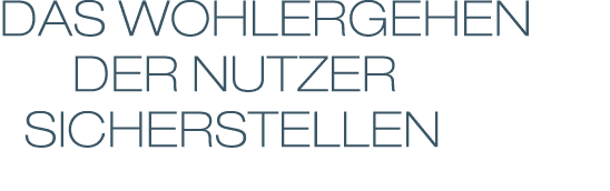 DAS WOHLERGEHEN    DER NUTZER  SICHERSTELLEN