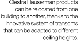 Clestra Hauserman products can be relocated from one building to another, thanks to the innovative system of transoms...