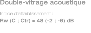 Double-vitrage acoustique Indice d’affaiblissement : Rw (C ; Ctr) = 48 (-2 ; -6) dB