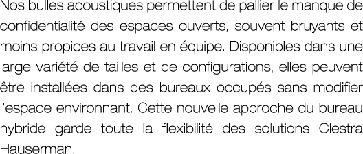Nos bulles acoustiques permettent de pallier le manque de confidentialit des espaces ouverts, souvent bruyants et mo...